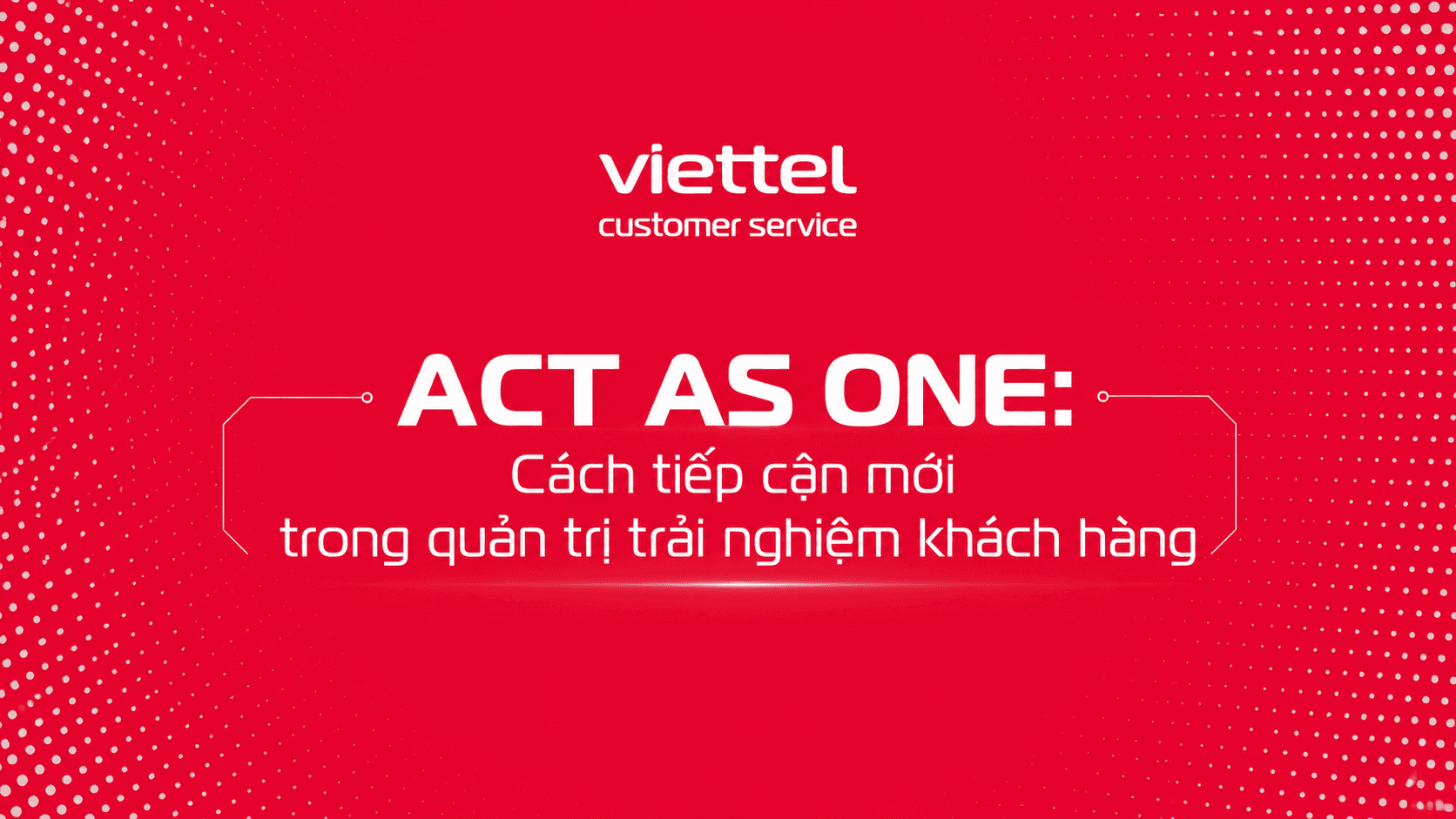 ACT AS ONE: Cách tiếp cận mới trong quản trị trải nghiệm khách hàng