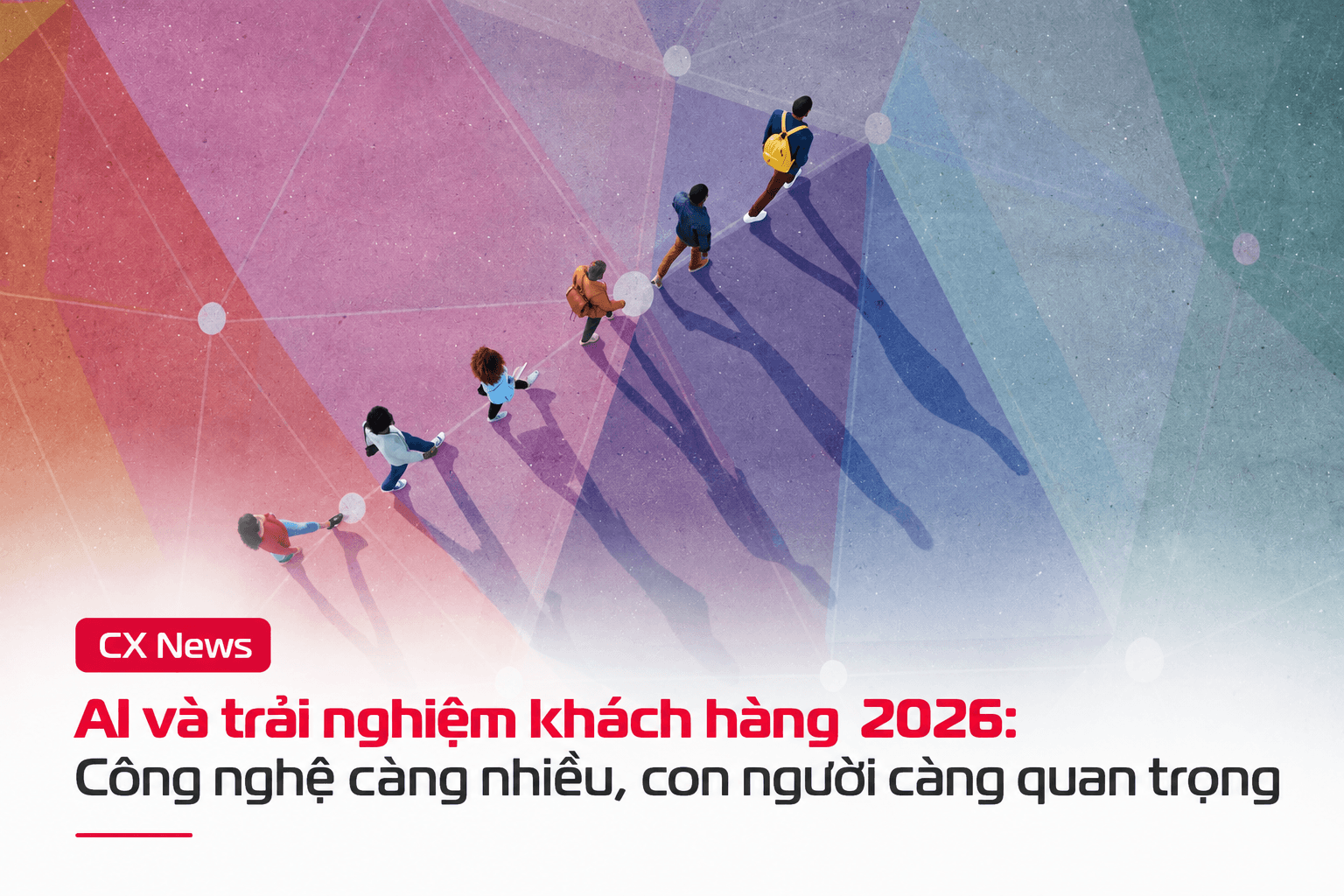 AI và trải nghiệm khách hàng 2026: Công nghệ càng nhiều, con người càng quan trọng